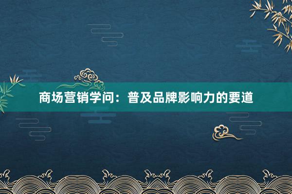 商场营销学问：普及品牌影响力的要道